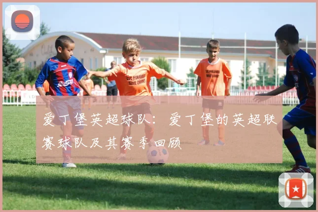 爱丁堡英超球队:爱丁堡的英超联赛球队及其赛季回顾