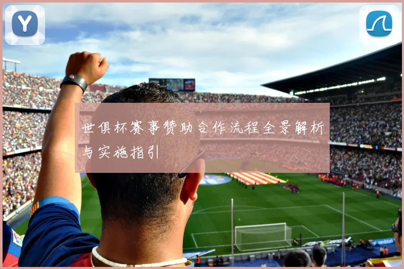 世俱杯赛事赞助合作流程全景解析与实施指引
