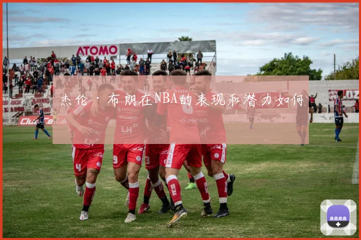 杰伦·布朗在NBA的表现和潜力如何